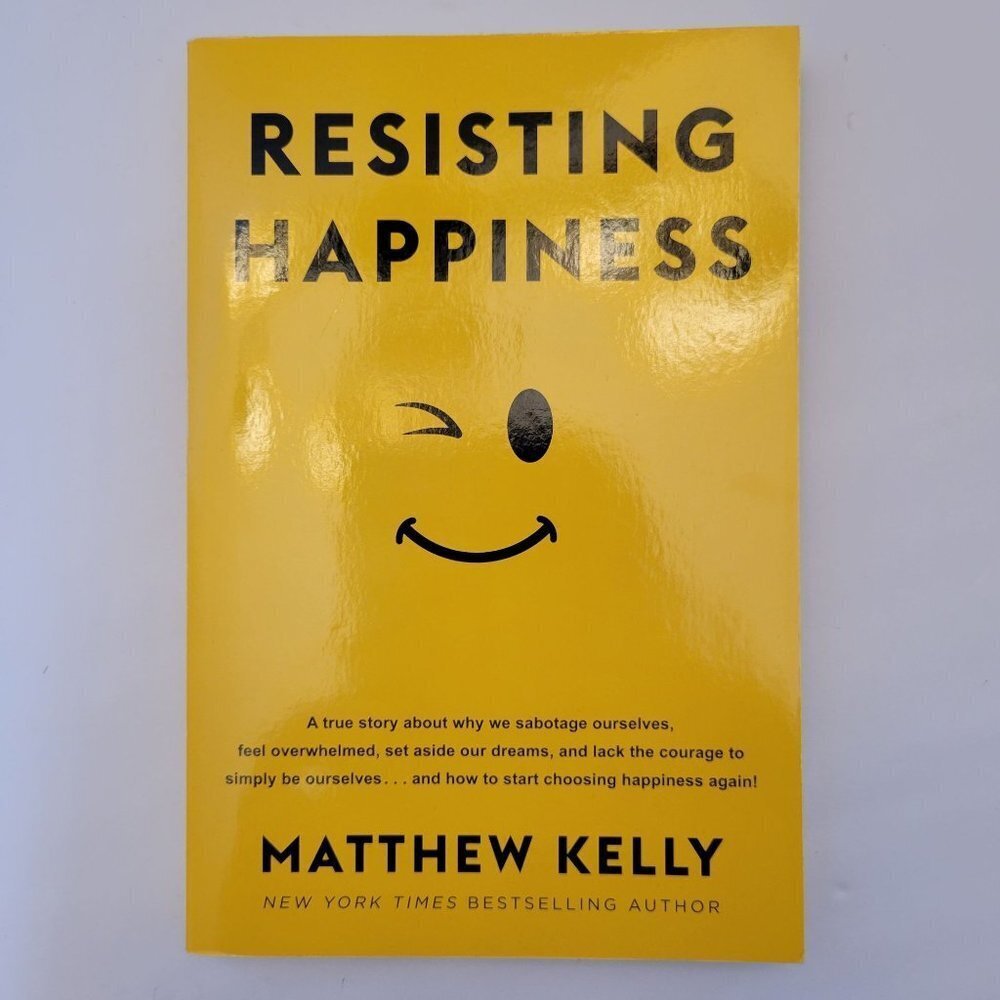 Resisting Happiness-Matthew Kelly